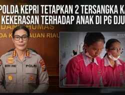 Polda Kepri Resmi Tetapkan Dua Tersangka FS dan DS Kasus Kekerasan terhadap Anak di Sekolah Djuwita Batam